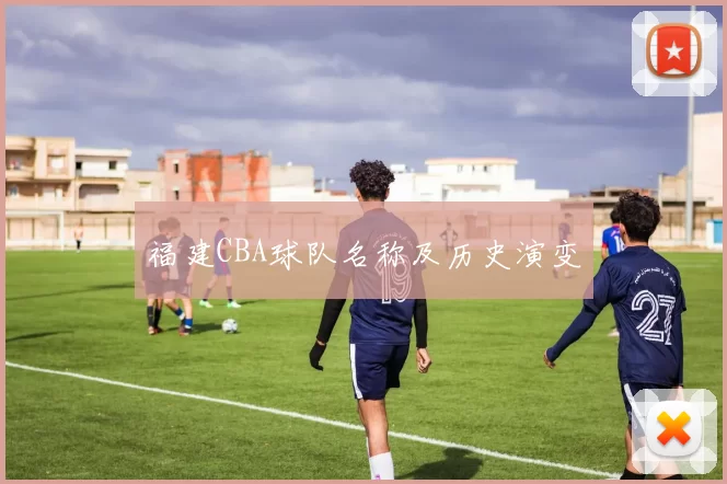 福建CBA球队名称及历史演变