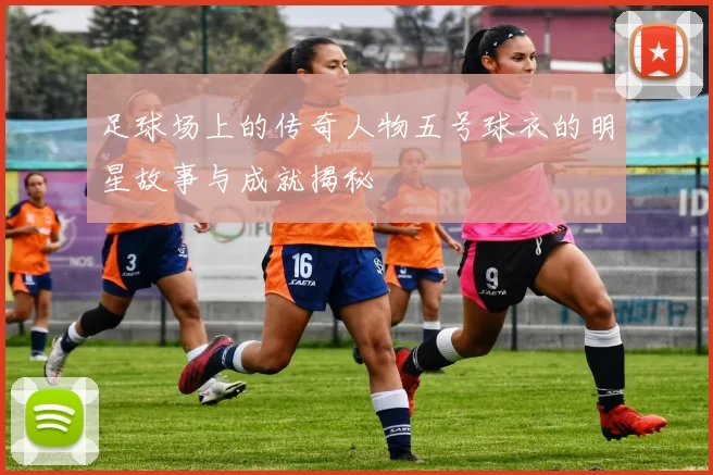 足球场上的传奇人物五号球衣的明星故事与成就揭秘