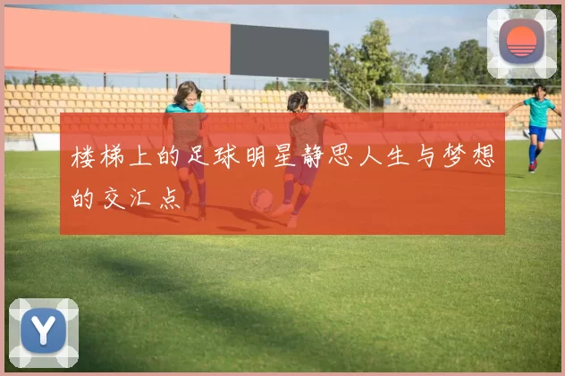 楼梯上的足球明星静思人生与梦想的交汇点