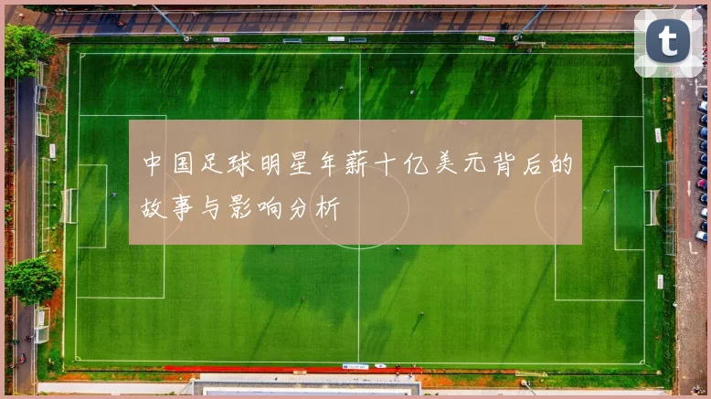 中国足球明星年薪十亿美元背后的故事与影响分析
