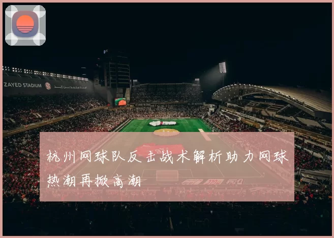 杭州网球队反击战术解析助力网球热潮再掀高潮