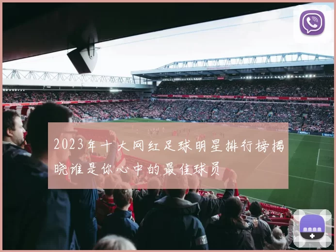 2023年十大网红足球明星排行榜揭晓谁是你心中的最佳球员