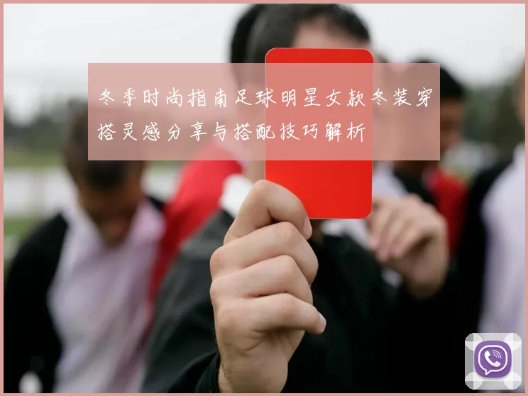 冬季时尚指南足球明星女款冬装穿搭灵感分享与搭配技巧解析